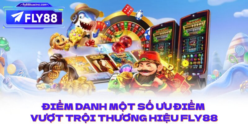 Điểm danh một số ưu điểm vượt trội thương hiệu FLY88